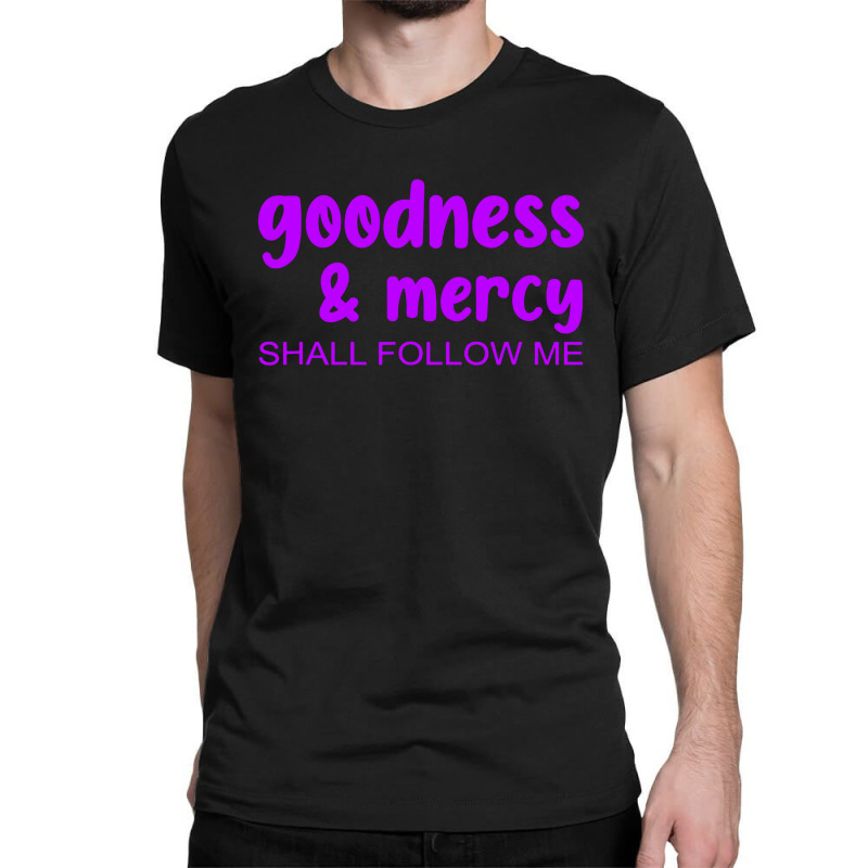 Goodness & Mercy Shall Follow Me Classic T-shirt | Artistshot