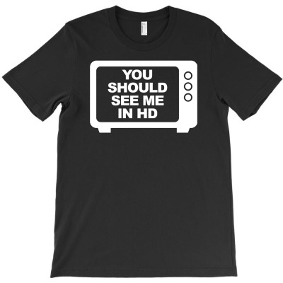 You Should See Me In Hd T-shirt Designed By Toni Hadiyanto