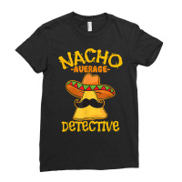 Nacho Average Detective Investigator Informer Cinco De Mayo T Shirt Ladies Fitted T-shirt | Artistshot