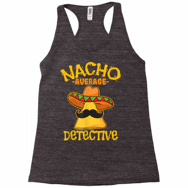 Nacho Average Detective Investigator Informer Cinco De Mayo T Shirt Racerback Tank by husserllpr | Artistshot