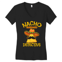 Nacho Average Detective Investigator Informer Cinco De Mayo T Shirt Women's V-neck T-shirt | Artistshot