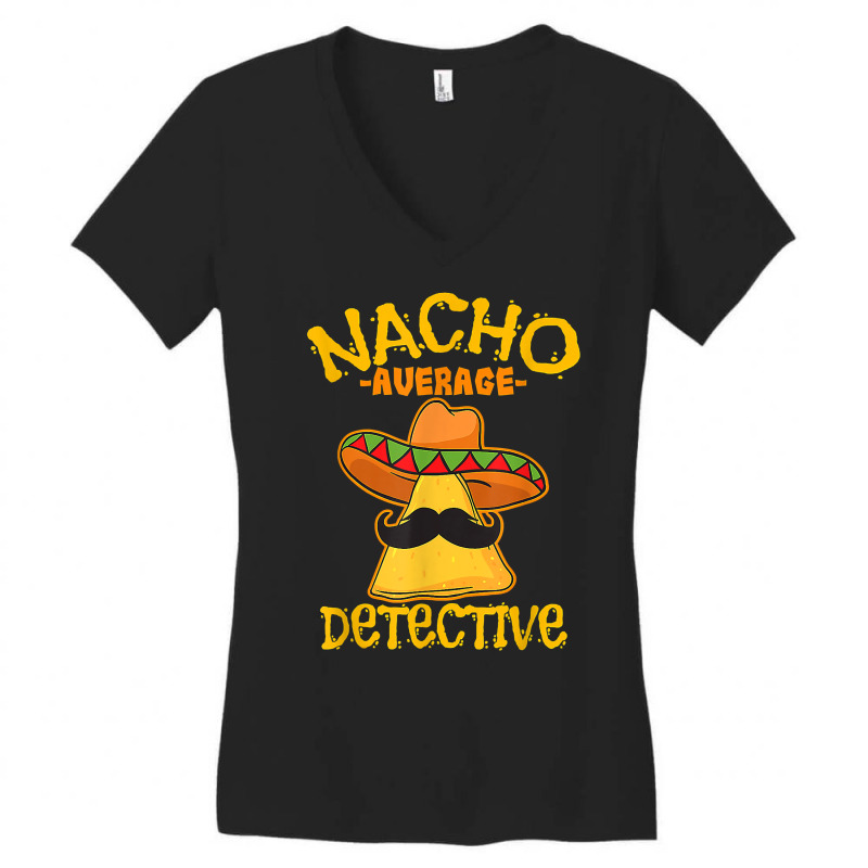 Nacho Average Detective Investigator Informer Cinco De Mayo T Shirt Women's V-Neck T-Shirt by husserllpr | Artistshot