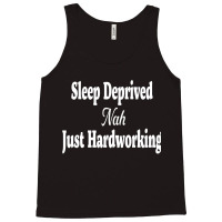 Hilarious Sleep Deprived Nah Just Hardworking Sarcastic T Shirt Tank Top | Artistshot