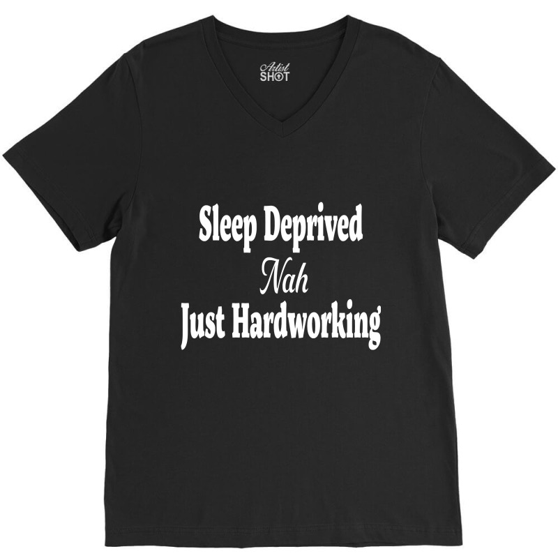 Hilarious Sleep Deprived Nah Just Hardworking Sarcastic T Shirt V-Neck Tee by Lisa_Irwin | Artistshot