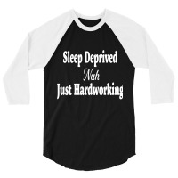 Hilarious Sleep Deprived Nah Just Hardworking Sarcastic T Shirt 3/4 Sleeve Shirt | Artistshot