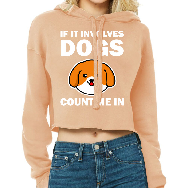 If It Involves Dogs Count Me In Cropped Hoodie | Artistshot