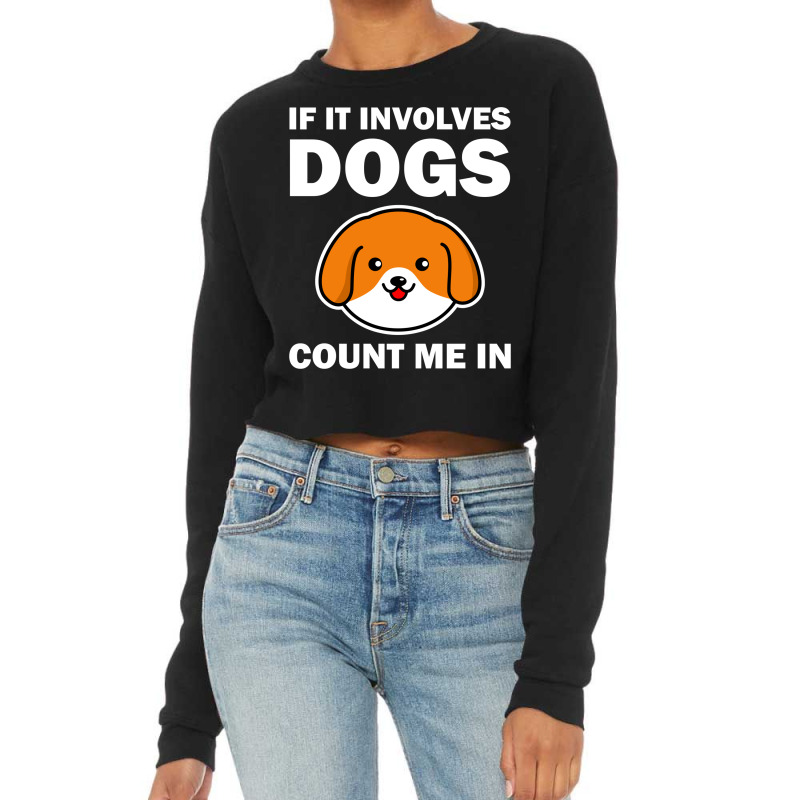 If It Involves Dogs Count Me In Cropped Sweater | Artistshot