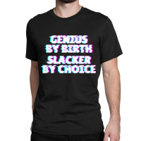 Genius By Birth. Slacker By Choice Classic T-shirt | Artistshot