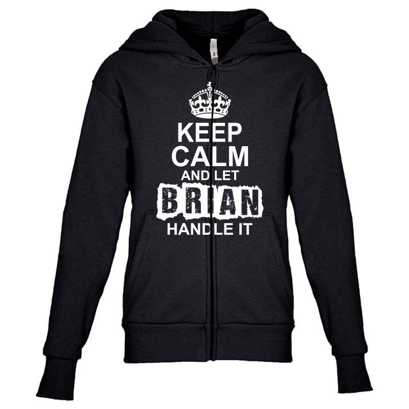 Keep Calm And Let Brian Handle It Youth Zipper Hoodie by tshiart | Artistshot