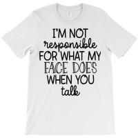 I'm Not Responsible For My Face Funny Sarcastic Novelty Item T Shirt T-shirt | Artistshot