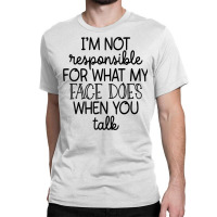 I'm Not Responsible For My Face Funny Sarcastic Novelty Item T Shirt Classic T-shirt | Artistshot