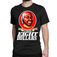 That'll Be Eight Dollars Classic T-shirt | Artistshot