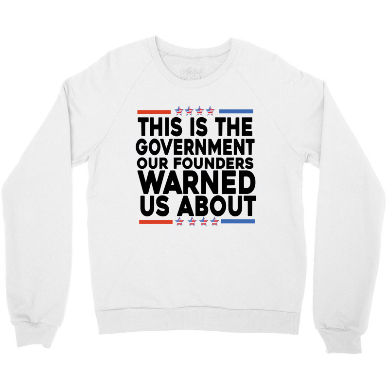 This Is The Government Our Founders Warned Us About Shirt American Fla Crewneck Sweatshirt | Artistshot