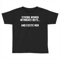 Strong Women Intimidate Boys And Excite Toddler T-shirt | Artistshot