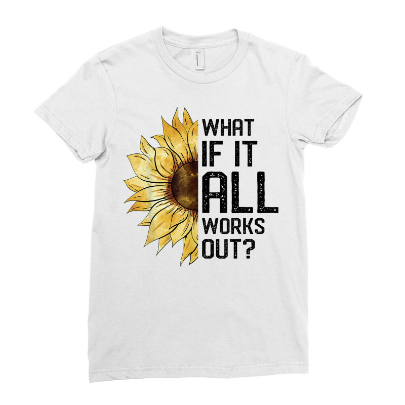 What If It All Works Out Sunflower T Shirt Ladies Fitted T-Shirt by husserllpr | Artistshot