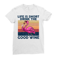 Flamingo Tropical Life Is Short Drink The Good Wine Flamingo Drink Win Ladies Fitted T-shirt | Artistshot