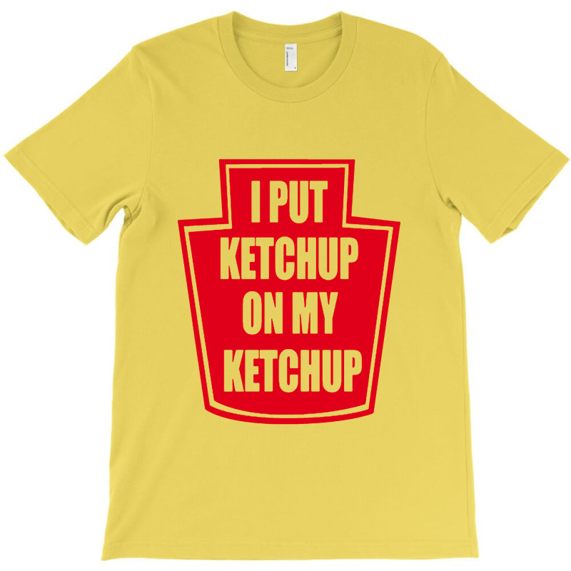 I Put My Ketchup T-shirt | Artistshot