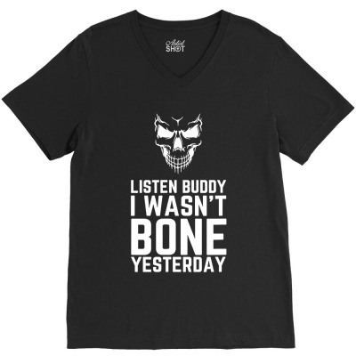 Listen Buddy I Wasnt Bone Yesterday V-neck Tee Designed By Jordan Shop