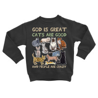 God Is Great Cats Are Good And People Are Crazy T Shirt Toddler Sweatshirt | Artistshot