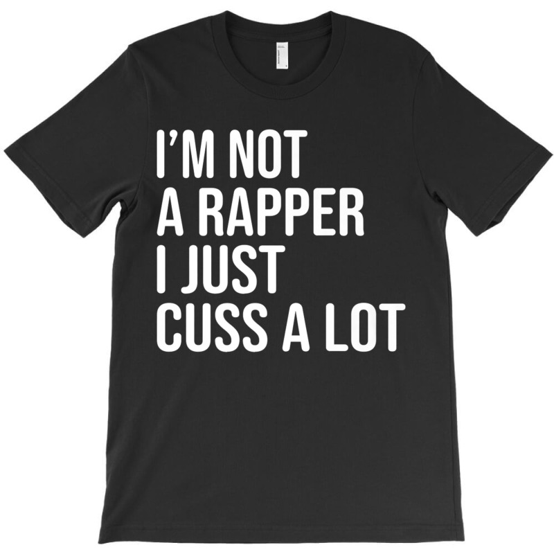Funny I'm Not A Rapper I Just Cuss A Lot Sentence Enhancer T-shirt | Artistshot