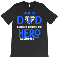 Als Awareness T  Shirt A L S Dad Most People Never Meet Their Hero I R T-shirt | Artistshot