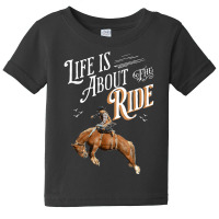 Life Is About The Ride   Cowboy Breaking A Horse T Shirt Baby Tee | Artistshot