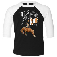 Life Is About The Ride   Cowboy Breaking A Horse T Shirt Toddler 3/4 Sleeve Tee | Artistshot