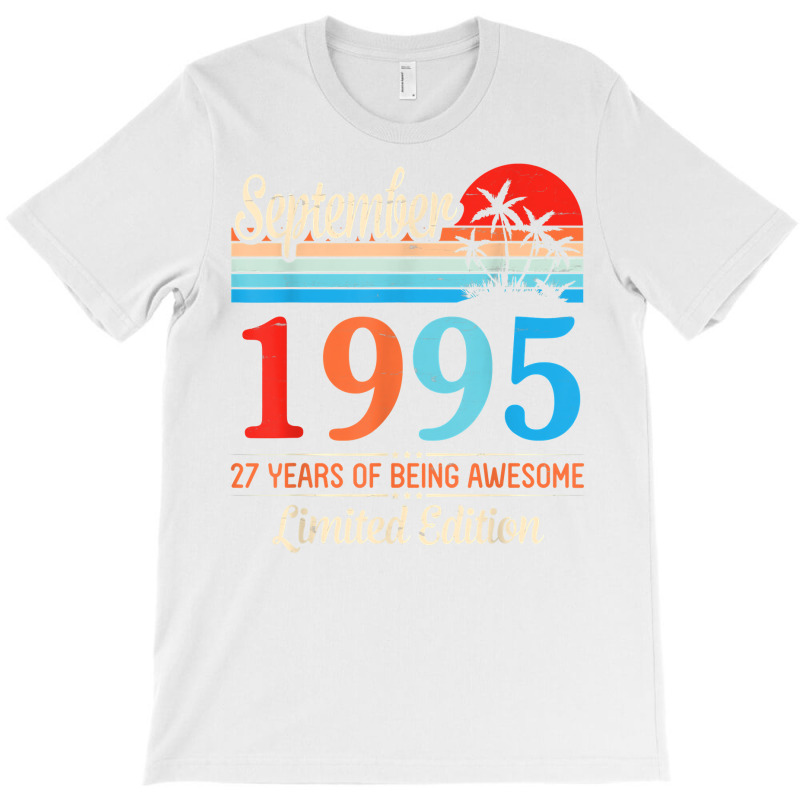 September 1995 Happy 27 Years Of Being Awesome Ltd Edition T Shirt T-shirt | Artistshot