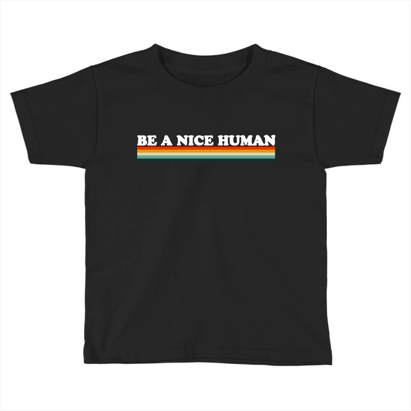 Be A Nice Human Toddler T-shirt | Artistshot