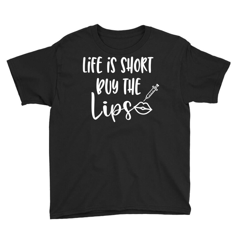 Life Is Short Buy The Lips Lip Fillers Lip Injections Dermal T Shirt Youth Tee | Artistshot