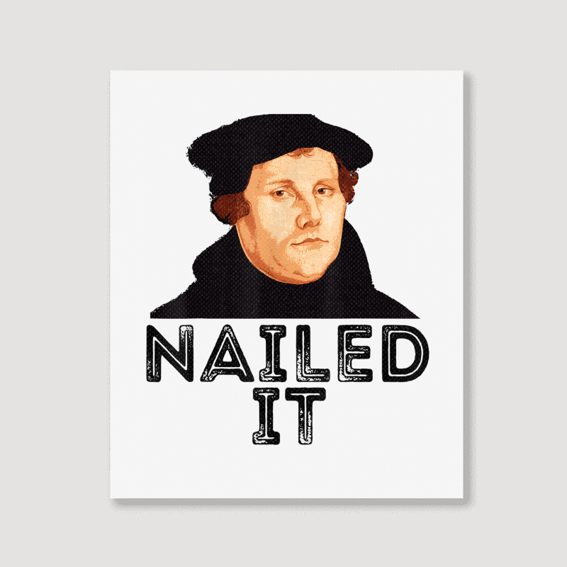 Martin Luther Nailed It Reformation Funny Gift Protestant T Shirt Portrait Canvas Print | Artistshot