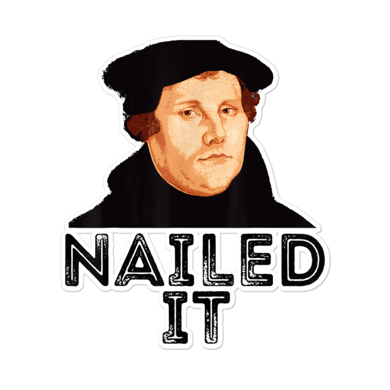 Martin Luther Nailed It Reformation Funny Gift Protestant T Shirt Sticker | Artistshot