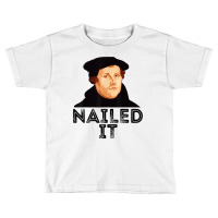 Martin Luther Nailed It Reformation Funny Gift Protestant T Shirt Toddler T-shirt | Artistshot