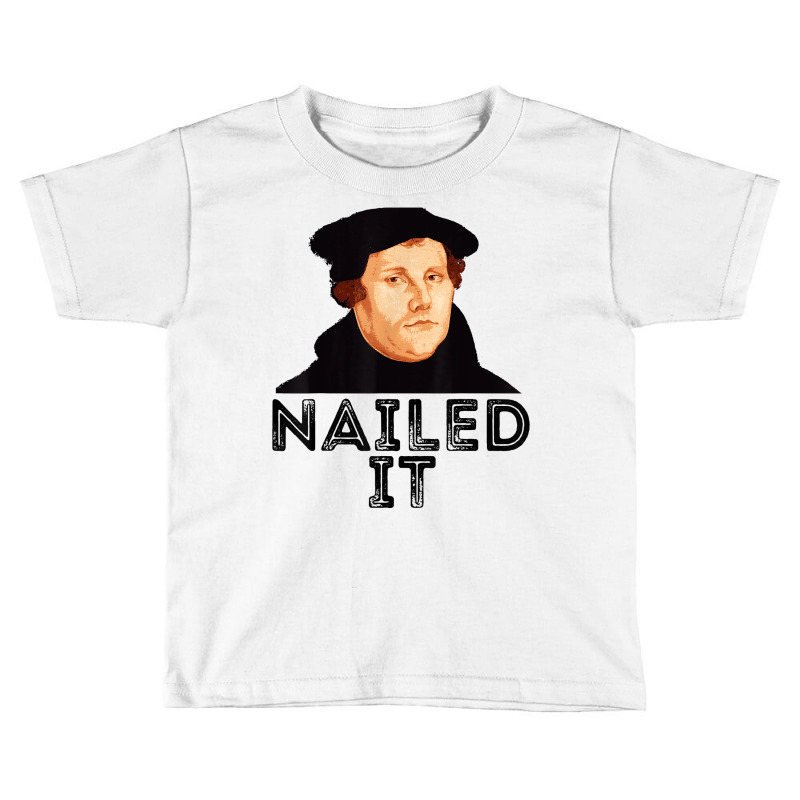 Martin Luther Nailed It Reformation Funny Gift Protestant T Shirt Toddler T-shirt by agueron | Artistshot