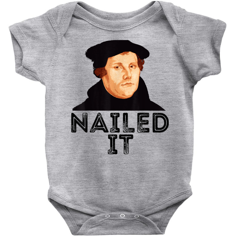 Martin Luther Nailed It Reformation Funny Gift Protestant T Shirt Baby Bodysuit by agueron | Artistshot