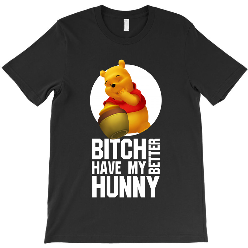 Custom Bitch Better Have My Hunny For Dark T-shirt By Sengul