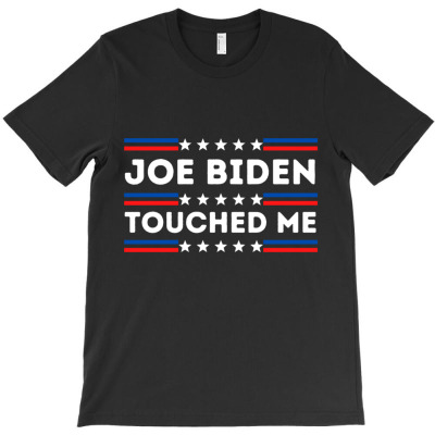 Joe Biden Touched Me T-shirt Designed By Bariteau Hannah