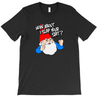 How About I Slap Your Shit T-shirt | Artistshot