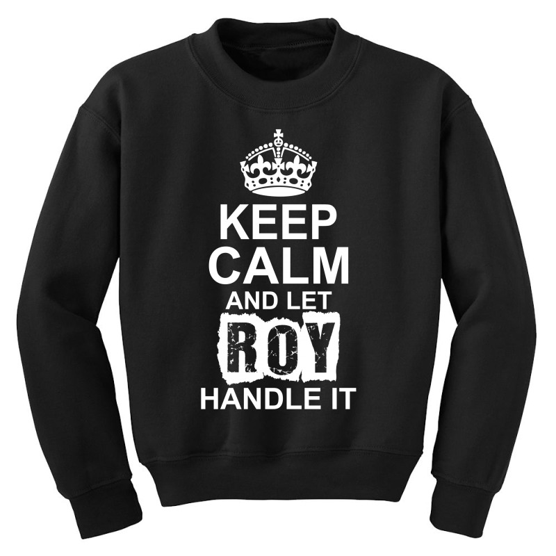 Keep Calm And Let Roy Handle It Youth Sweatshirt by tshiart | Artistshot