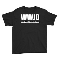 Wwjd - Who Would Jesus Deport Youth Tee | Artistshot