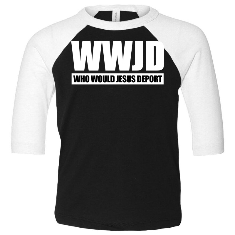 Wwjd - Who Would Jesus Deport Toddler 3/4 Sleeve Tee by Dejavu77 | Artistshot