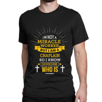 Chaplain Appreciation Miracle Worker Funny Quote Classic T-shirt | Artistshot