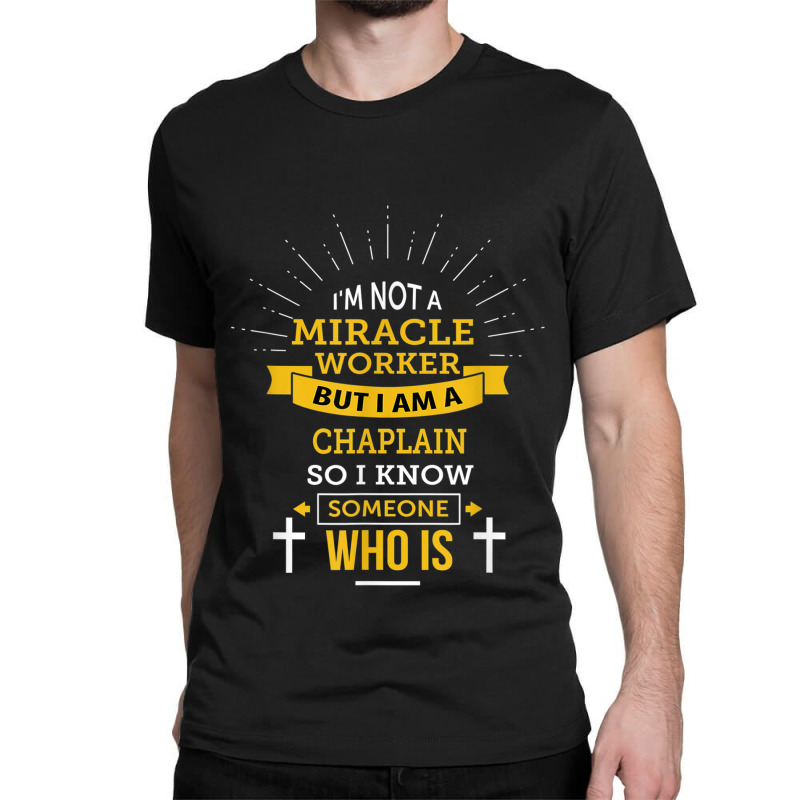 Chaplain Appreciation Miracle Worker Funny Quote Classic T-shirt by Hoang95 | Artistshot