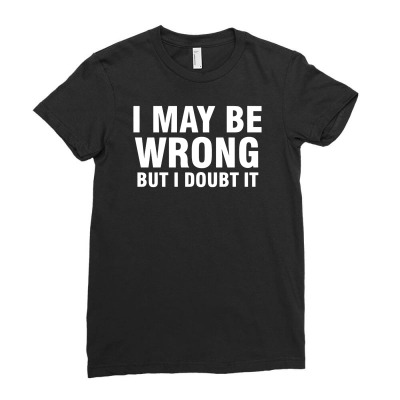 I May Be Wrong But I Doubt It Ladies Fitted T-shirt Designed By Mdk Art