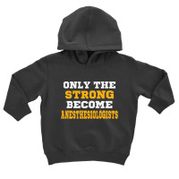 The Strong Become Anesthesiologists Toddler Hoodie | Artistshot