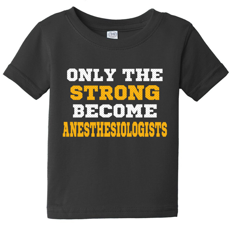 The Strong Become Anesthesiologists Baby Tee | Artistshot