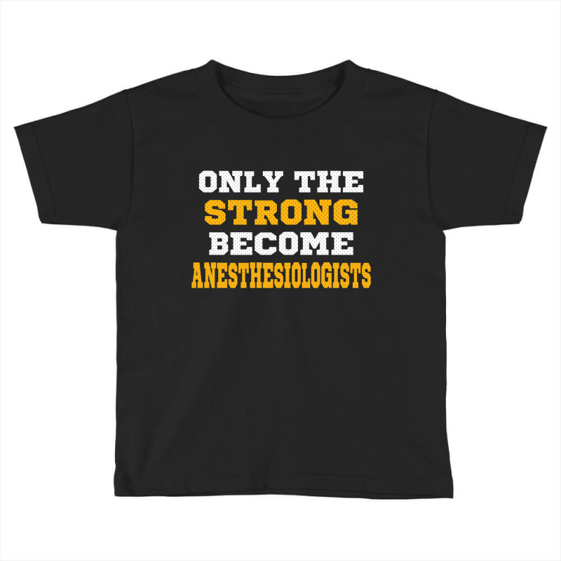 The Strong Become Anesthesiologists Toddler T-shirt | Artistshot