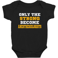 The Strong Become Anesthesiologists Baby Bodysuit | Artistshot