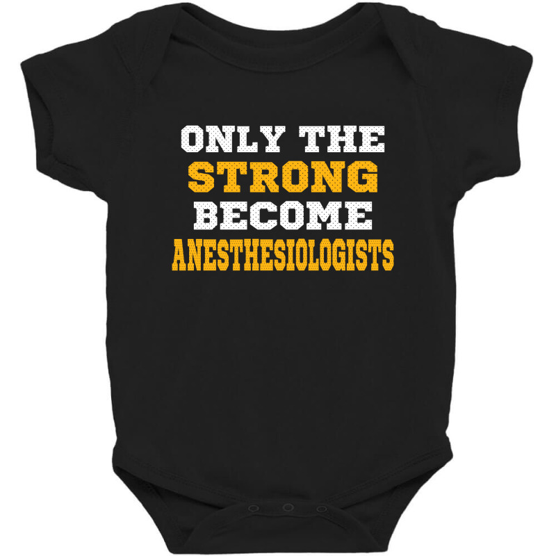 The Strong Become Anesthesiologists Baby Bodysuit | Artistshot