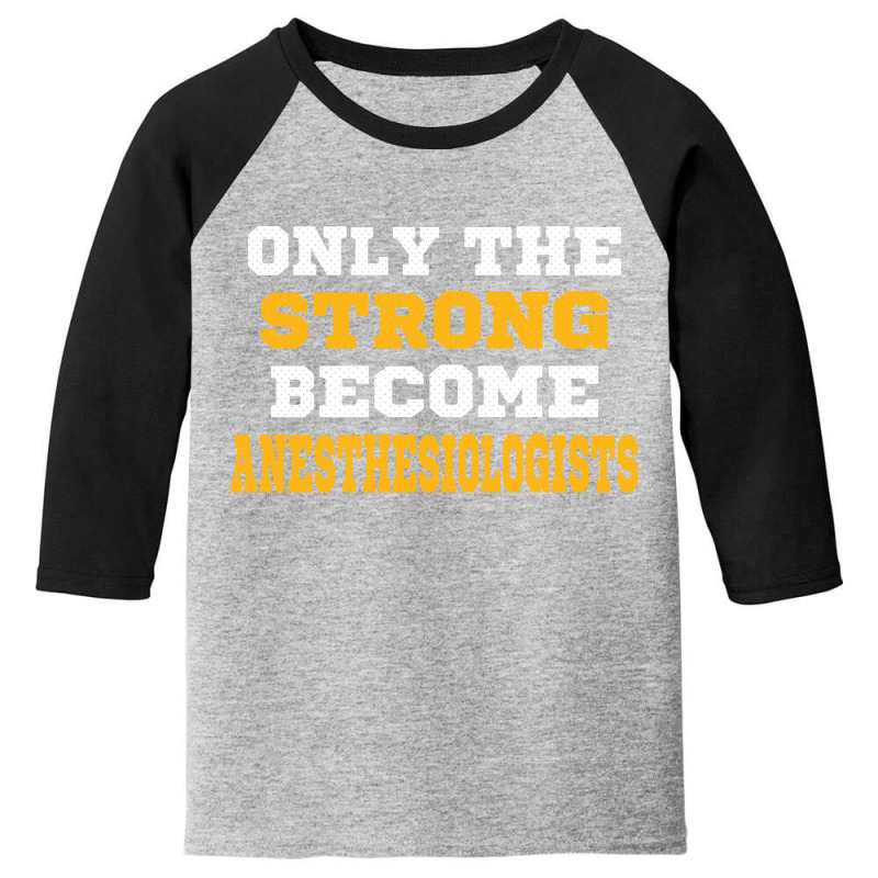 The Strong Become Anesthesiologists Youth 3/4 Sleeve | Artistshot